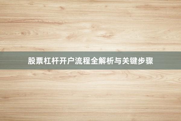 股票杠杆开户流程全解析与关键步骤