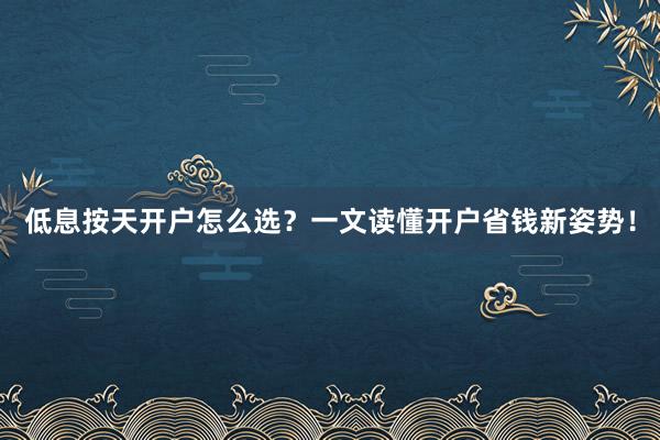 低息按天开户怎么选？一文读懂开户省钱新姿势！