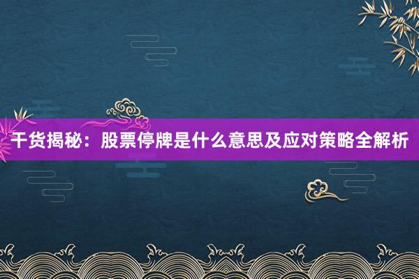 干货揭秘:股票停牌是什么意思及应对策略全解析
