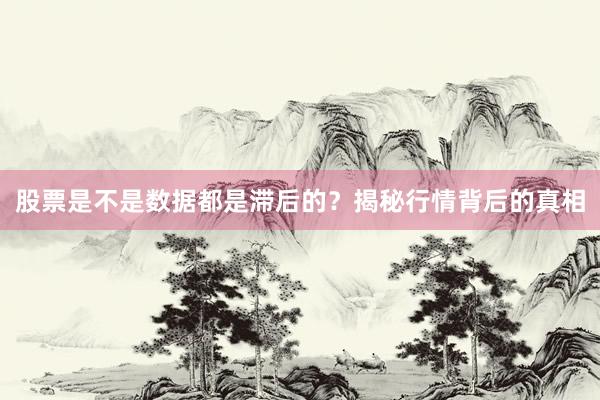 股票是不是数据都是滞后的?揭秘行情背后的真相