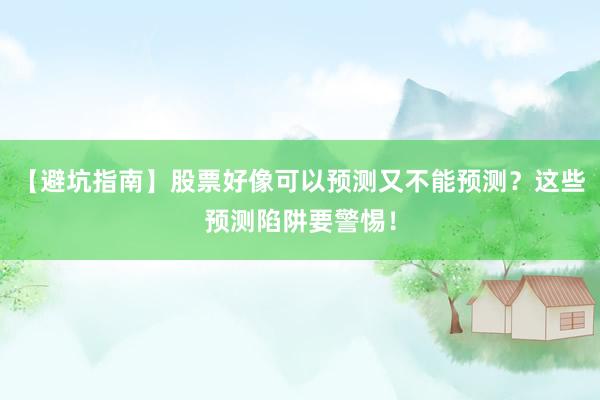 【避坑指南】股票好像可以预测又不能预测？这些预测陷阱要警惕！