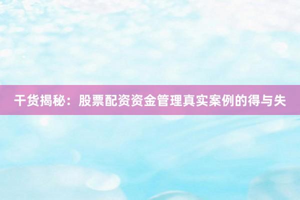 干货揭秘：股票配资资金管理真实案例的得与失