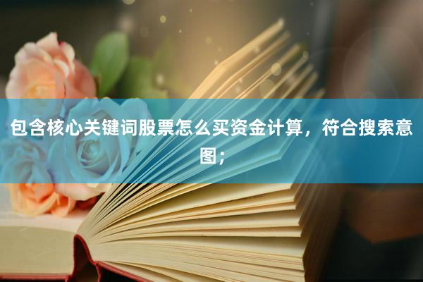 包含核心关键词股票怎么买资金计算，符合搜索意图；
