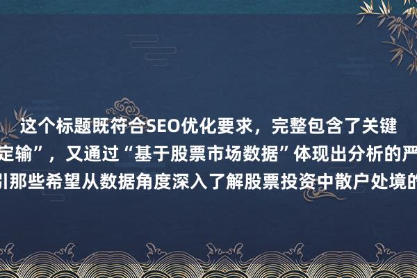 这个标题既符合SEO优化要求，完整包含了关键词“股票是不是散户注定输”，又通过“基于股票市场数据”体现出分析的严谨性和客观性，能吸引那些希望从数据角度深入了解股票投资中散户处境的真实用户，符合用户点击习惯，同时标题类型为数据分析型，与其他标题风格不同，避免了语义和形式的重复。