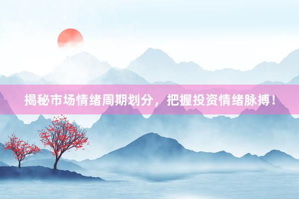 揭秘市场情绪周期划分，把握投资情绪脉搏！