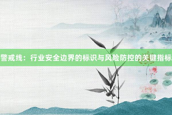 警戒线：行业安全边界的标识与风险防控的关键指标